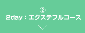 [2] 2day：エクステフルコース